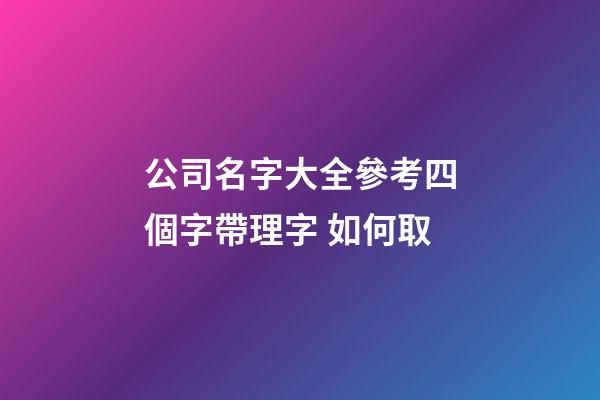 公司名字大全參考四個字帶理字 如何取-第1張-公司起名-玄機派